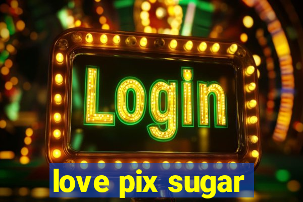 love pix sugar